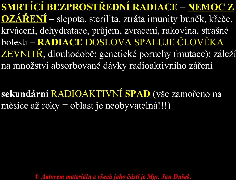 ČLOVĚKA ZEVNITŘ, dlouhodobě: genetické poruchy (mutace); záleží na množství absorbované dávky