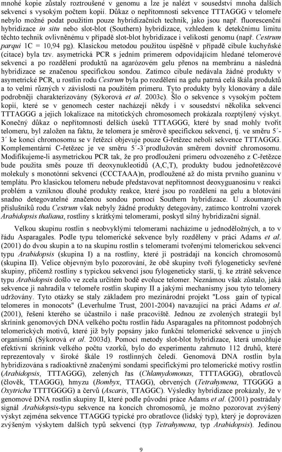 fluorescenční hybridizace in situ nebo slot-blot (Southern) hybridizace, vzhledem k detekčnímu limitu těchto technik ovlivněnému v případě slot-blot hybridizace i velikostí genomu (např.