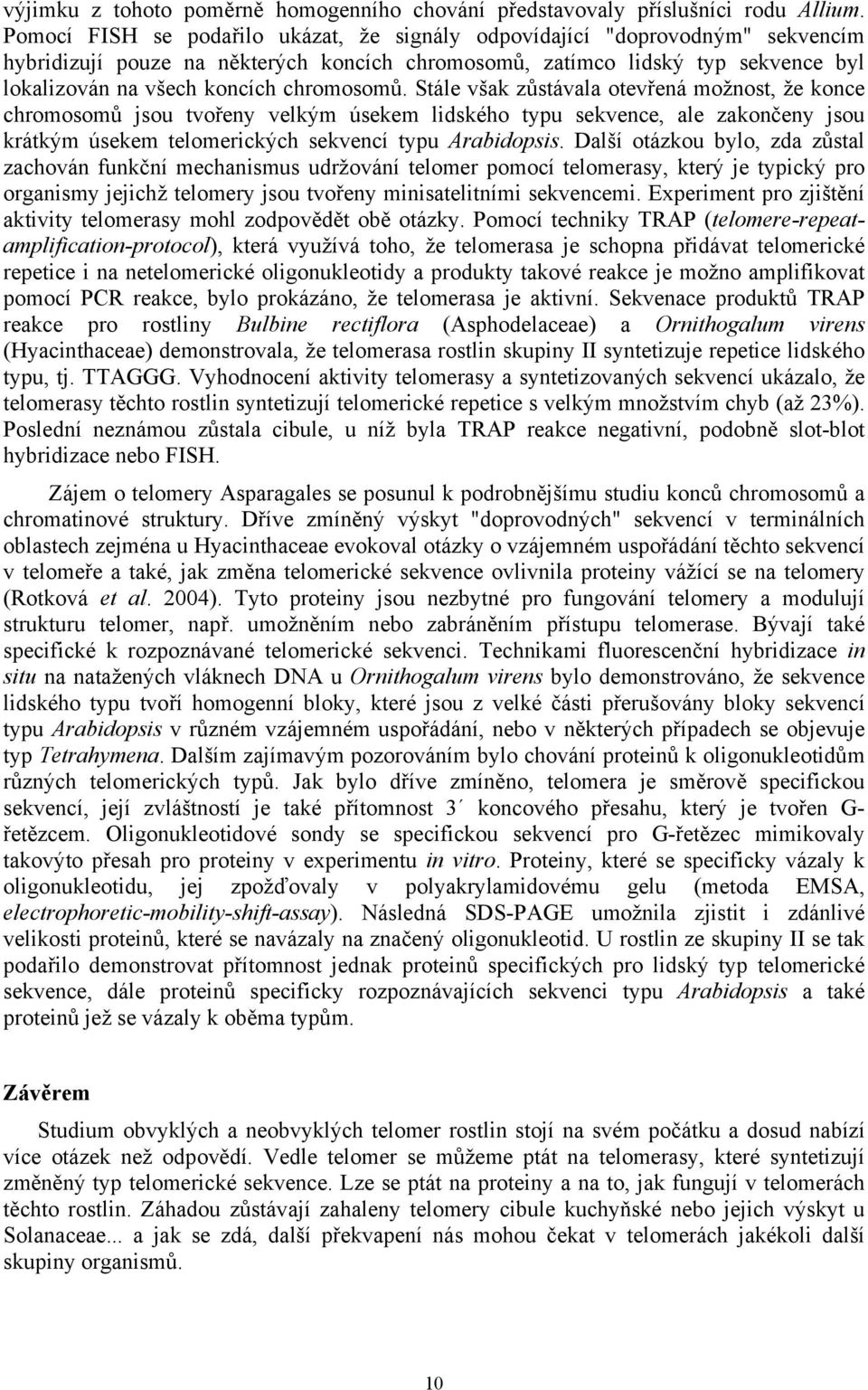 chromosomů. Stále však zůstávala otevřená možnost, že konce chromosomů jsou tvořeny velkým úsekem lidského typu sekvence, ale zakončeny jsou krátkým úsekem telomerických sekvencí typu Arabidopsis.