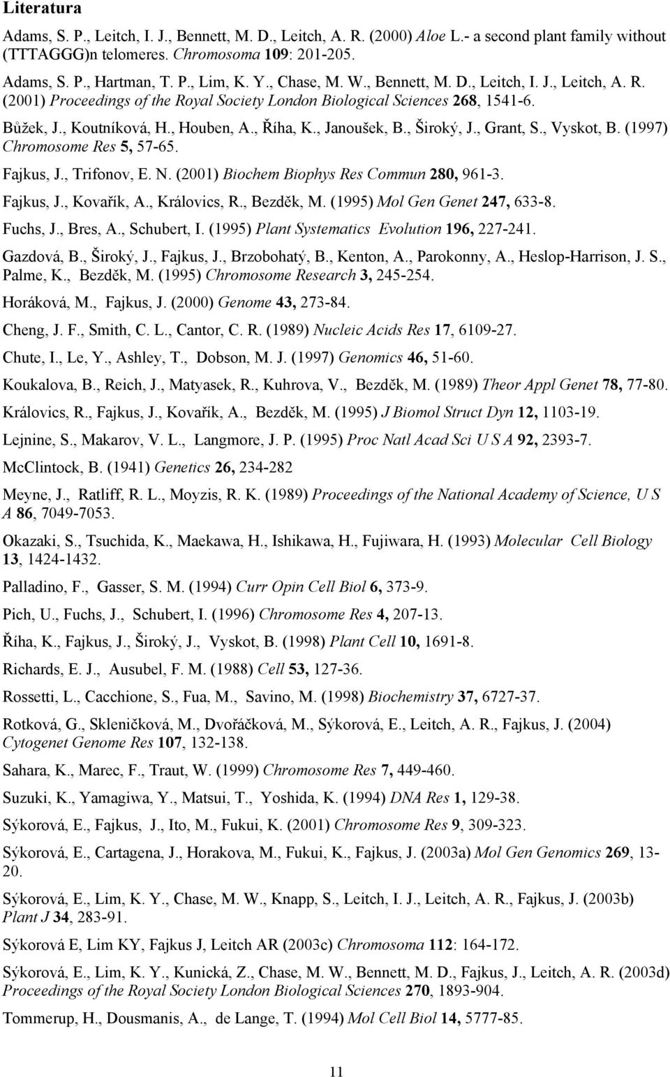 , Janoušek, B., Široký, J., Grant, S., Vyskot, B. (1997) Chromosome Res 5, 57-65. Fajkus, J., Trifonov, E. N. (2001) Biochem Biophys Res Commun 280, 961-3. Fajkus, J., Kovařík, A., Královics, R.