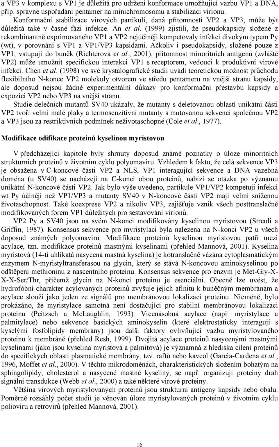 (1999) zjistili, že pseudokapsidy složené z rekombinantně exprimovaného VP1 a VP2 nejúčiněji kompetovaly infekci divokým typem Py (wt), v porovnání s VP1 a VP1/VP3 kapsidami.