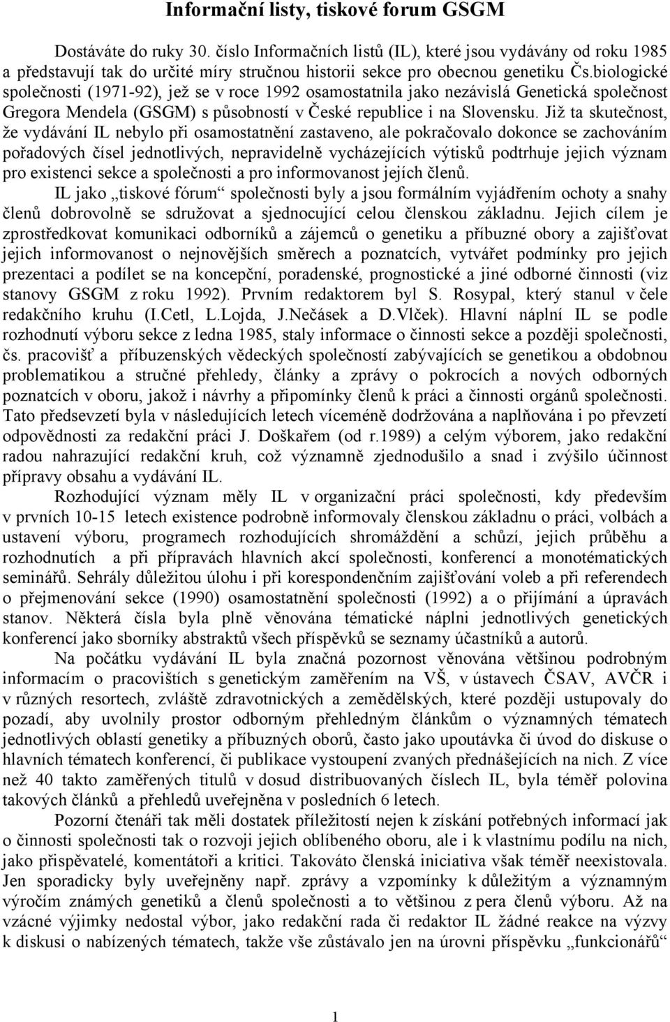 biologické společnosti (1971-92), jež se v roce 1992 osamostatnila jako nezávislá Genetická společnost Gregora Mendela (GSGM) s působností v České republice i na Slovensku.