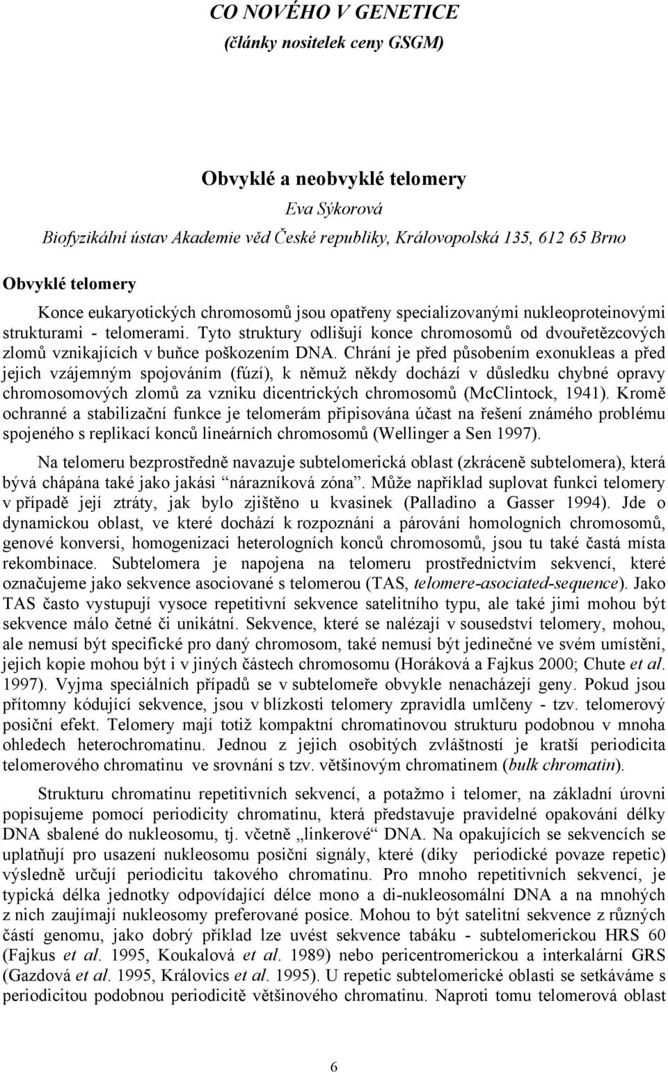 Tyto struktury odlišují konce chromosomů od dvouřetězcových zlomů vznikajících v buňce poškozením DNA.