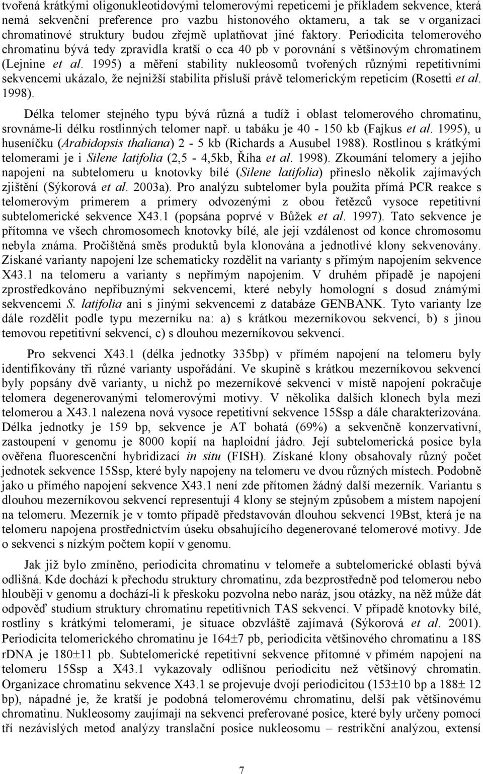 1995) a měření stability nukleosomů tvořených různými repetitivními sekvencemi ukázalo, že nejnižší stabilita přísluší právě telomerickým repeticím (Rosetti et al. 1998).