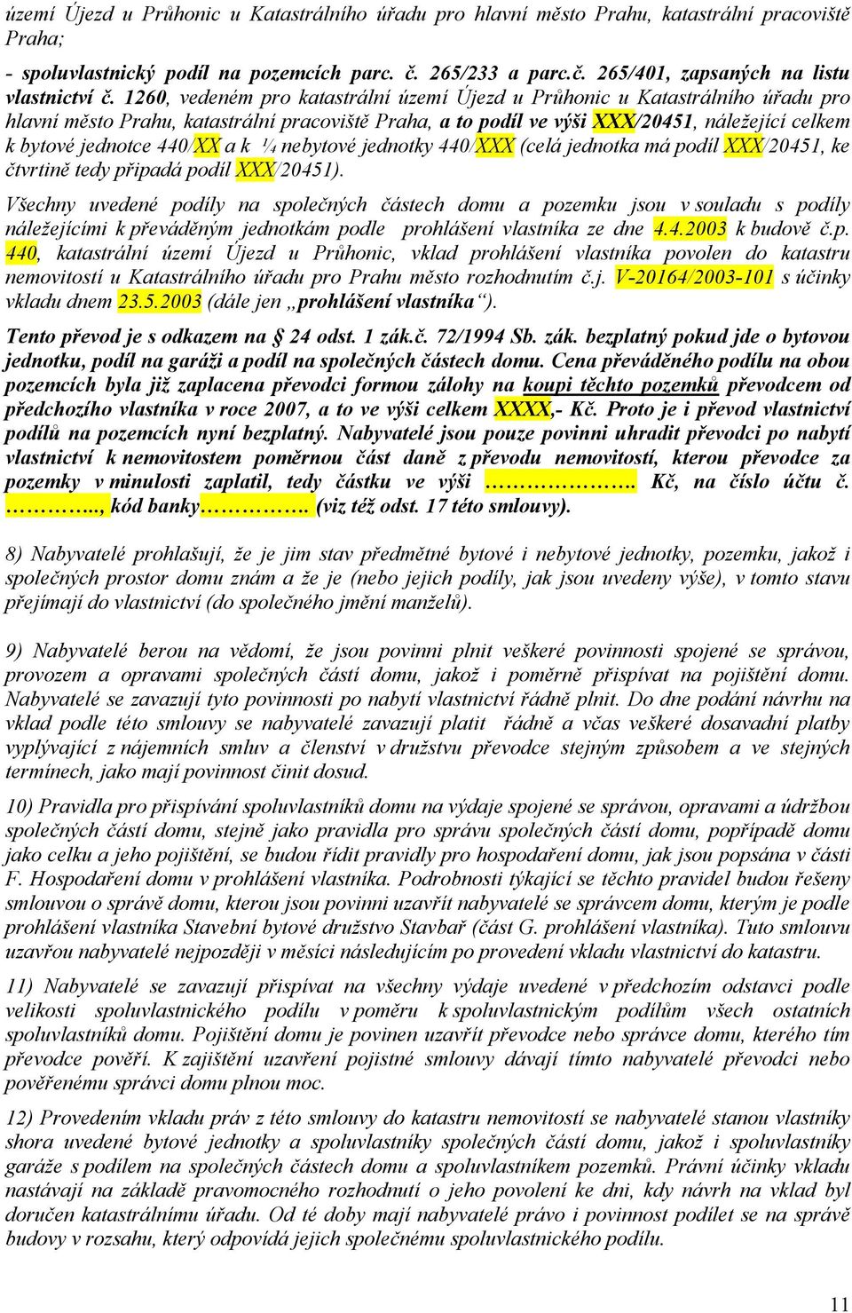 440/XX a k ¼ nebytové jednotky 440/XXX (celá jednotka má podíl XXX/20451, ke čtvrtině tedy připadá podíl XXX/20451).