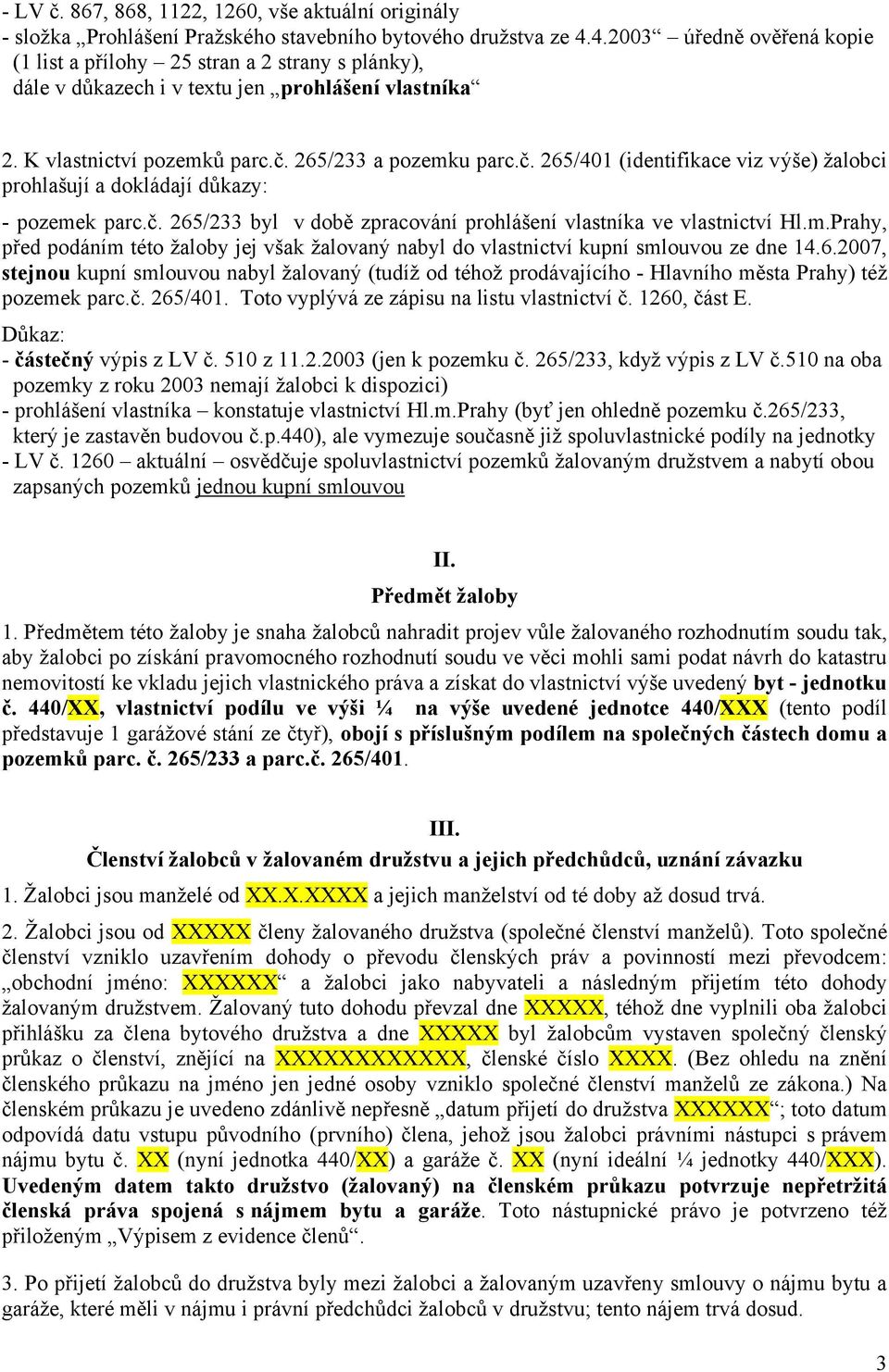 265/233 a pozemku parc.č. 265/401 (identifikace viz výše) žalobci prohlašují a dokládají důkazy: - pozemek parc.č. 265/233 byl v době zpracování prohlášení vlastníka ve vlastnictví Hl.m.Prahy, před podáním této žaloby jej však žalovaný nabyl do vlastnictví kupní smlouvou ze dne 14.