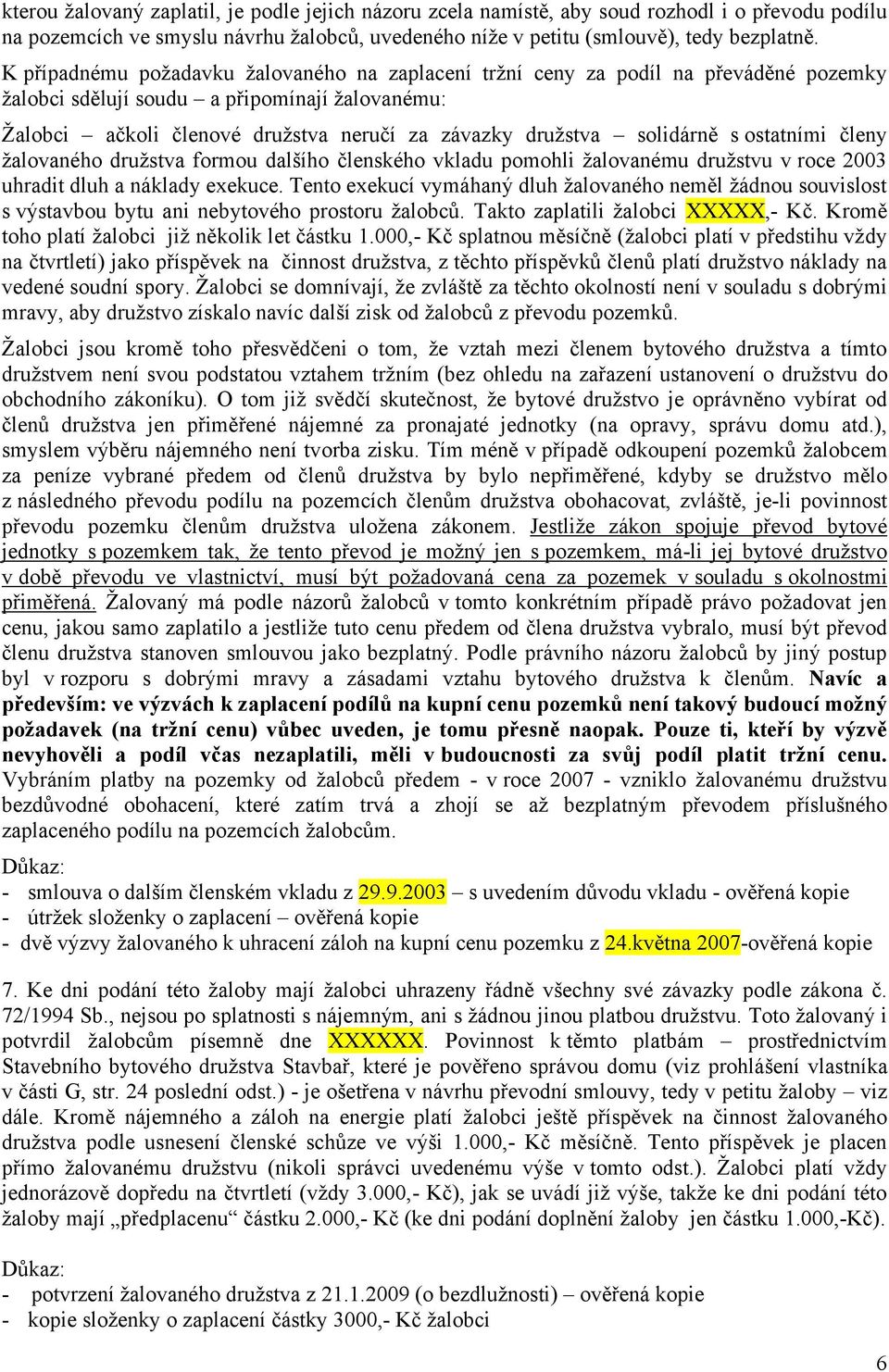 solidárně s ostatními členy žalovaného družstva formou dalšího členského vkladu pomohli žalovanému družstvu v roce 2003 uhradit dluh a náklady exekuce.