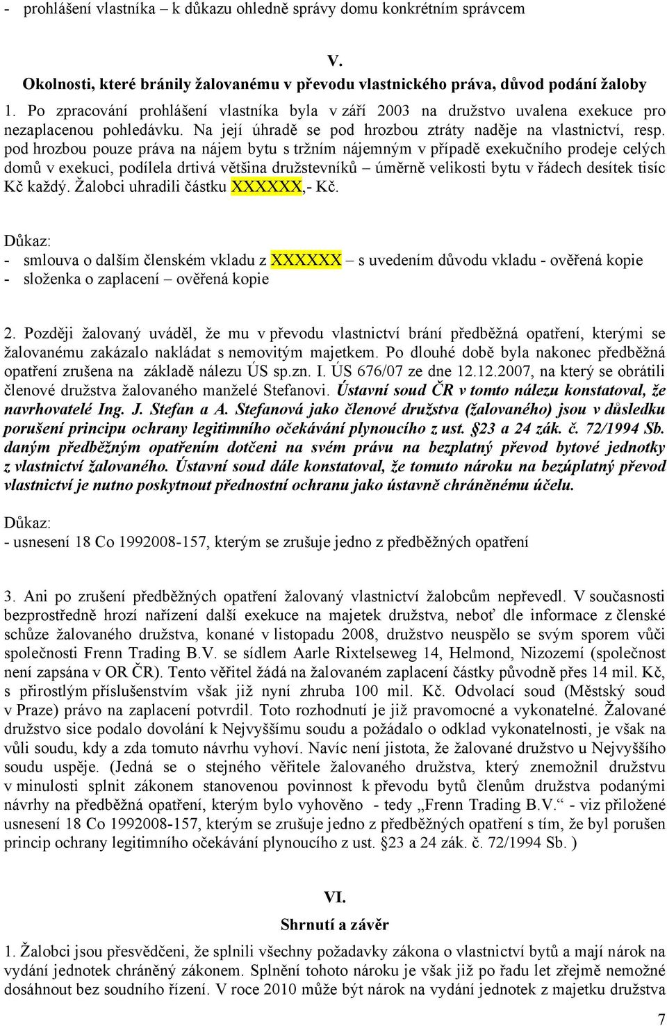 pod hrozbou pouze práva na nájem bytu s tržním nájemným v případě exekučního prodeje celých domů v exekuci, podílela drtivá většina družstevníků úměrně velikosti bytu v řádech desítek tisíc Kč každý.