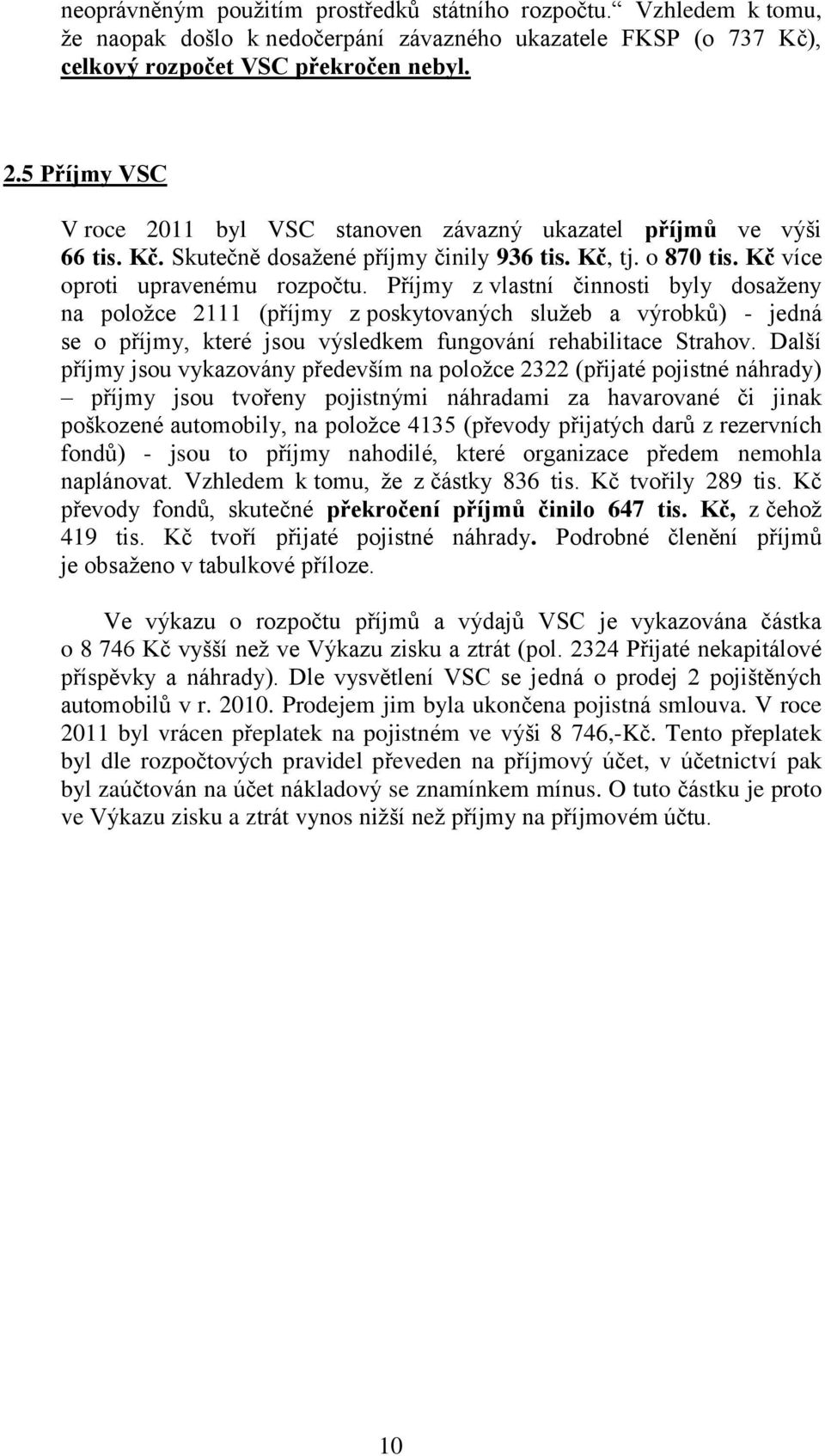 Příjmy z vlastní činnosti byly dosaženy na položce 2111 (příjmy z poskytovaných služeb a výrobků) - jedná se o příjmy, které jsou výsledkem fungování rehabilitace Strahov.