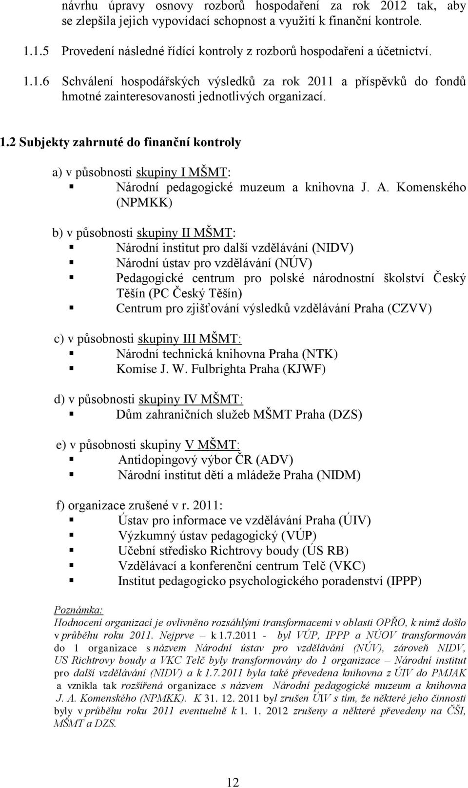 2 Subjekty zahrnuté do finanční kontroly a) v působnosti skupiny I MŠMT: Národní pedagogické muzeum a knihovna J. A.