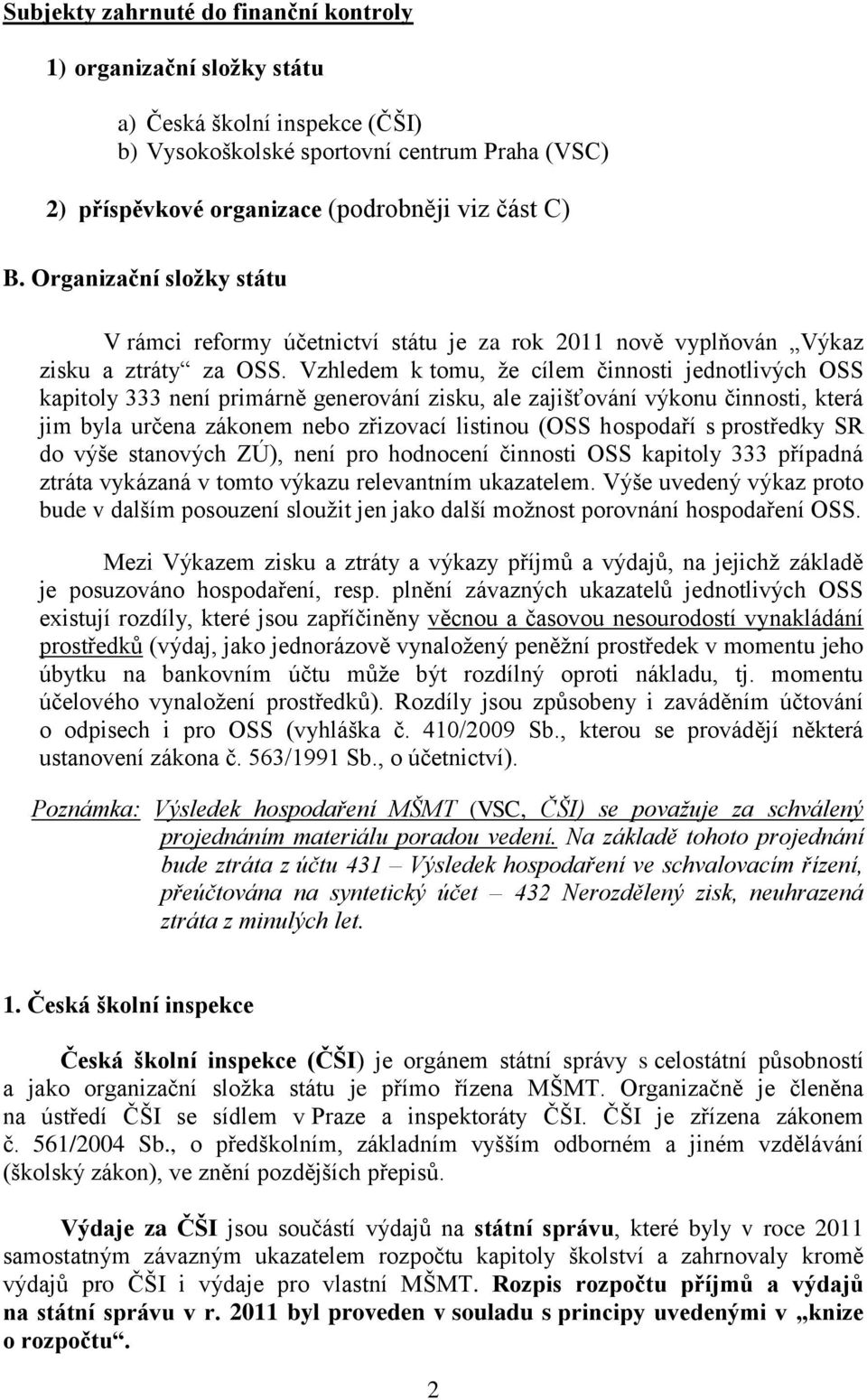 Vzhledem k tomu, že cílem činnosti jednotlivých OSS kapitoly 333 není primárně generování zisku, ale zajišťování výkonu činnosti, která jim byla určena zákonem nebo zřizovací listinou (OSS hospodaří