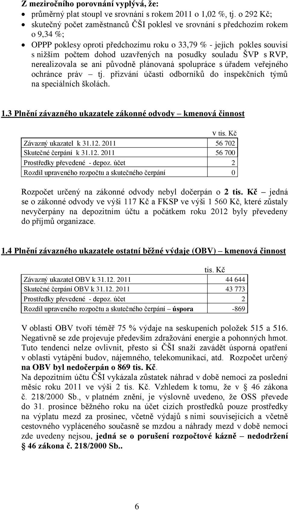 posudky souladu ŠVP s RVP, nerealizovala se ani původně plánovaná spolupráce s úřadem veřejného ochránce práv tj. přizvání účasti odborníků do inspekčních týmů na speciálních školách. 1.