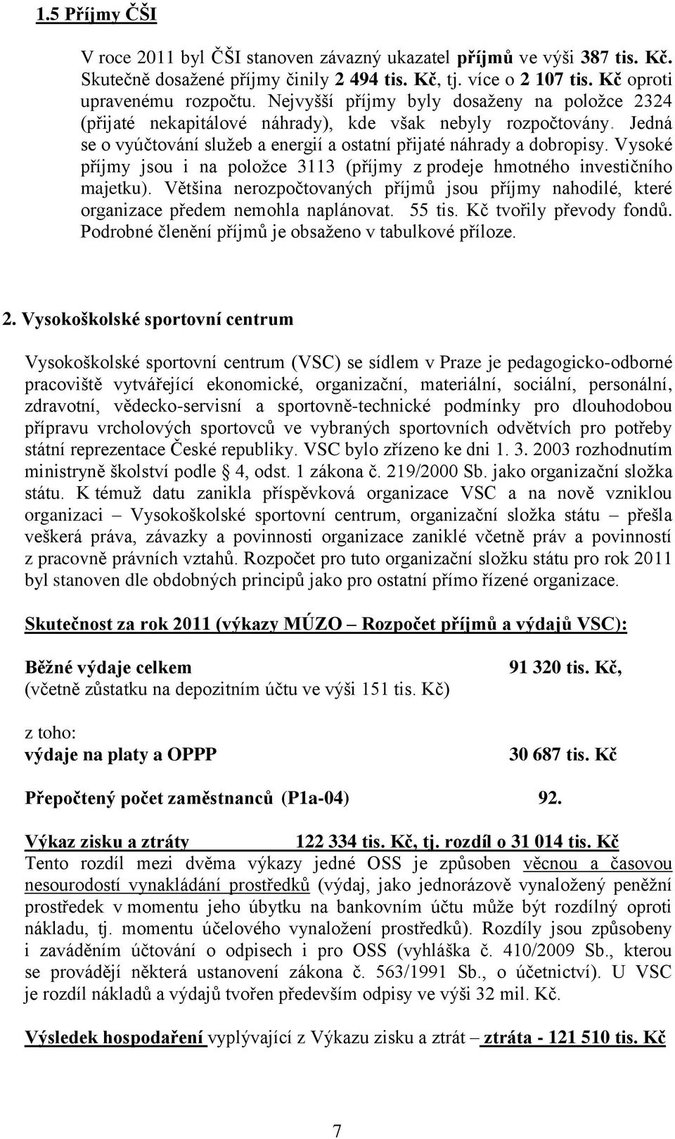 Vysoké příjmy jsou i na položce 3113 (příjmy z prodeje hmotného investičního majetku). Většina nerozpočtovaných příjmů jsou příjmy nahodilé, které organizace předem nemohla naplánovat. 55 tis.