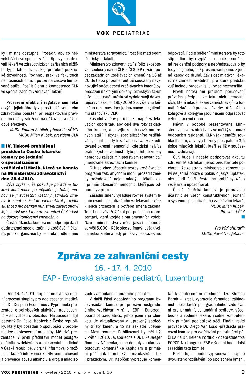 Prosazeí efektiví regulace ce léků a výše jejich úhrady z prostředků veřejého zdravotího pojištěí při respektováí pravidel medicíy založeé a důkazech a ákladové efektivity. MUDr.