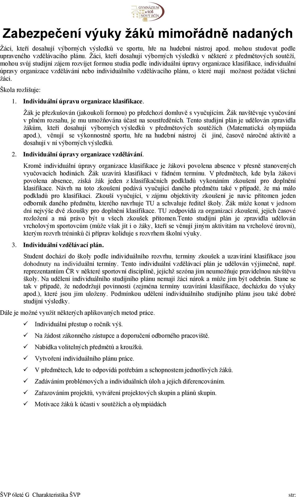 organizace vzdělávání nebo individuálního vzdělávacího plánu, o které mají možnost požádat všichni žáci. Škola rozlišuje: 1. Individuální úpravu organizace klasifikace.