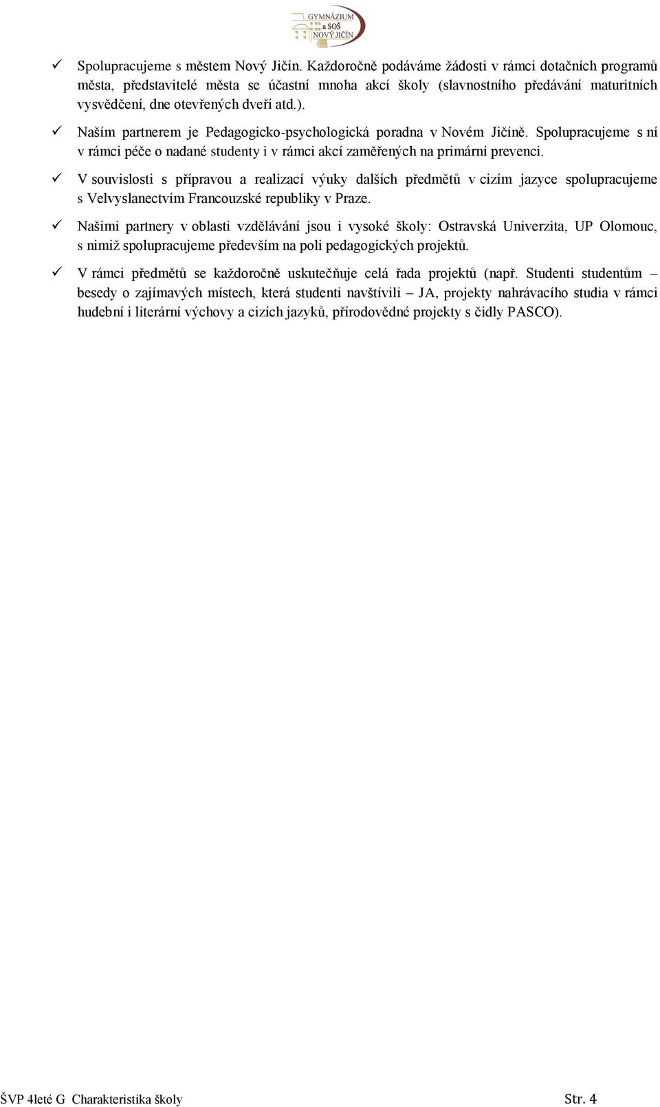 Naším partnerem je Pedagogicko-psychologická poradna v Novém Jičíně. Spolupracujeme s ní v rámci péče o nadané studenty i v rámci akcí zaměřených na primární prevenci.