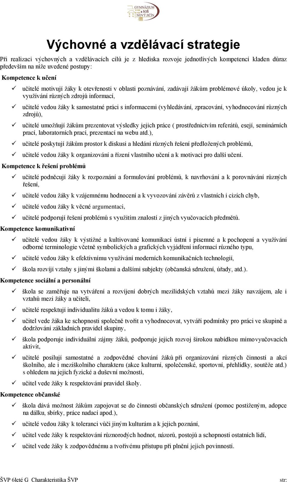 zpracování, vyhodnocování různých zdrojů), učitelé umožňují žákům prezentovat výsledky jejich práce ( prostřednictvím referátů, esejí, seminárních prací, laboratorních prací, prezentací na webu atd.