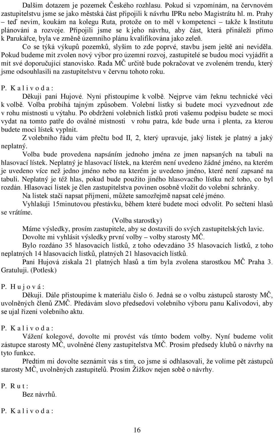 Připojili jsme se k jeho návrhu, aby část, která přináleží přímo k Parukářce, byla ve změně územního plánu kvalifikována jako zeleň.