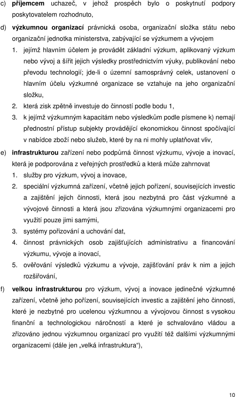 jejímž hlavním účelem je provádět základní výzkum, aplikovaný výzkum nebo vývoj a šířit jejich výsledky prostřednictvím výuky, publikování nebo převodu technologií; jde-li o územní samosprávný celek,