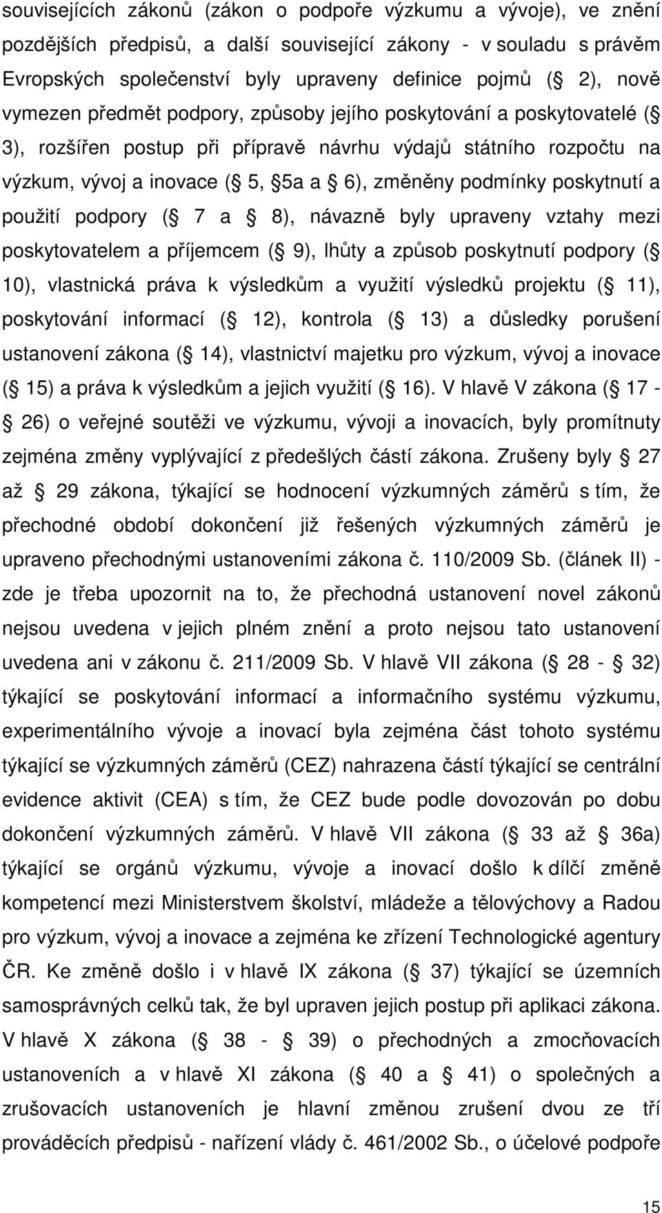 poskytnutí a použití podpory ( 7 a 8), návazně byly upraveny vztahy mezi poskytovatelem a příjemcem ( 9), lhůty a způsob poskytnutí podpory ( 10), vlastnická práva k výsledkům a využití výsledků