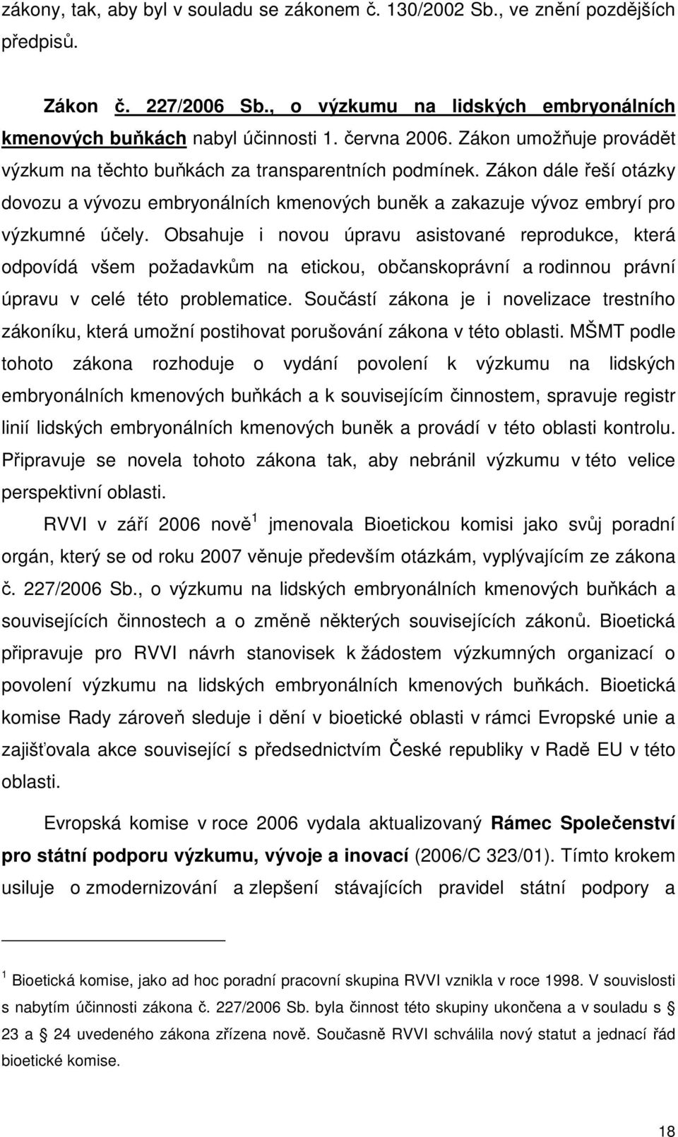 Obsahuje i novou úpravu asistované reprodukce, která odpovídá všem požadavkům na etickou, občanskoprávní a rodinnou právní úpravu v celé této problematice.