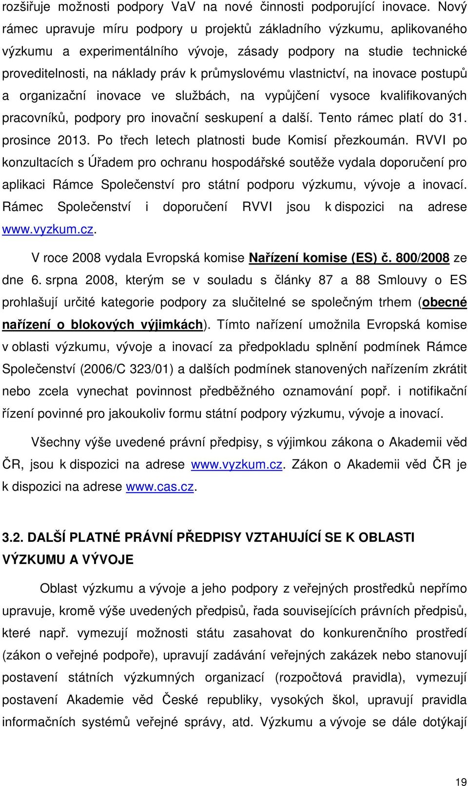 vlastnictví, na inovace postupů a organizační inovace ve službách, na vypůjčení vysoce kvalifikovaných pracovníků, podpory pro inovační seskupení a další. Tento rámec platí do 31. prosince 2013.