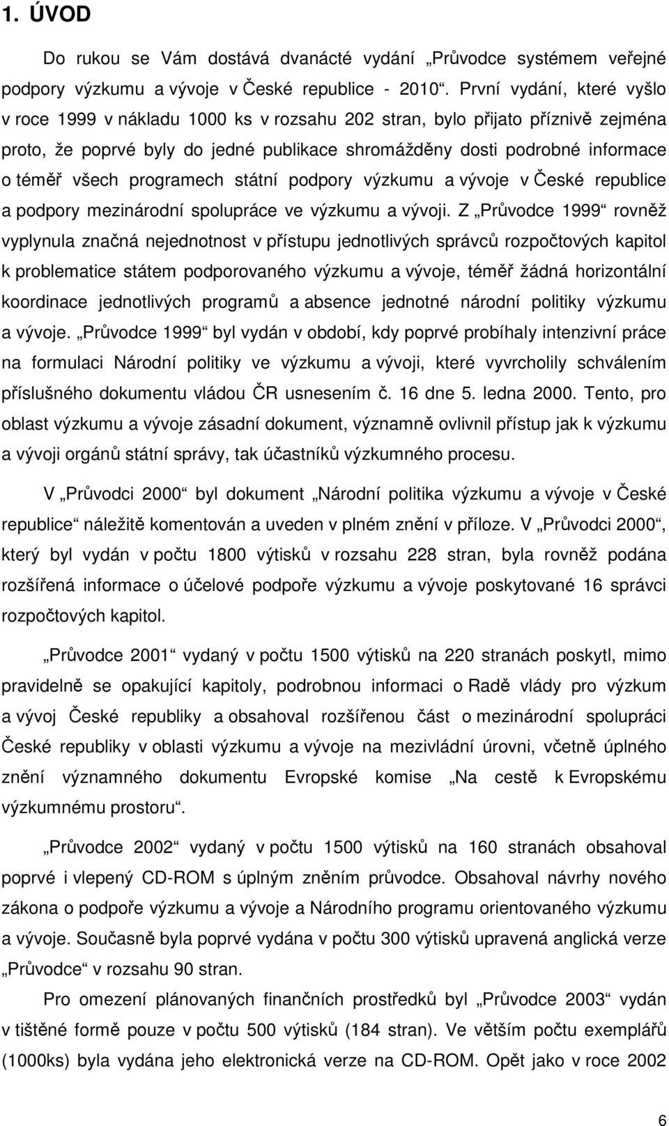 programech státní podpory výzkumu a vývoje v České republice a podpory mezinárodní spolupráce ve výzkumu a vývoji.