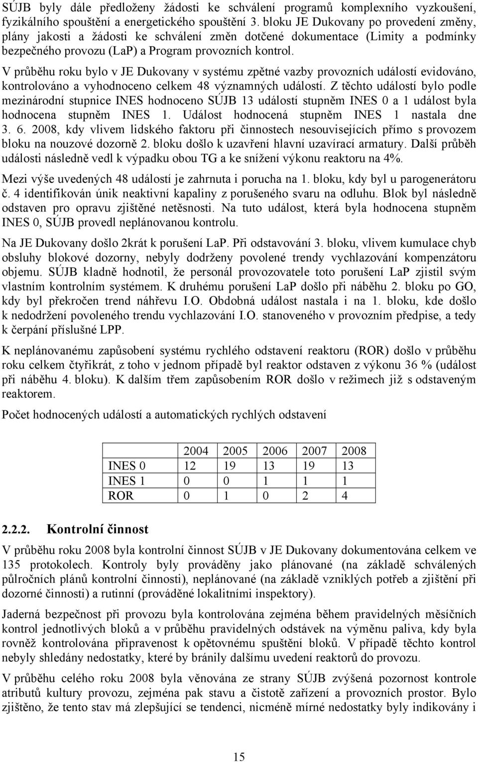 V průběhu roku bylo v JE Dukovany v systému zpětné vazby provozních událostí evidováno, kontrolováno a vyhodnoceno celkem 48 významných událostí.