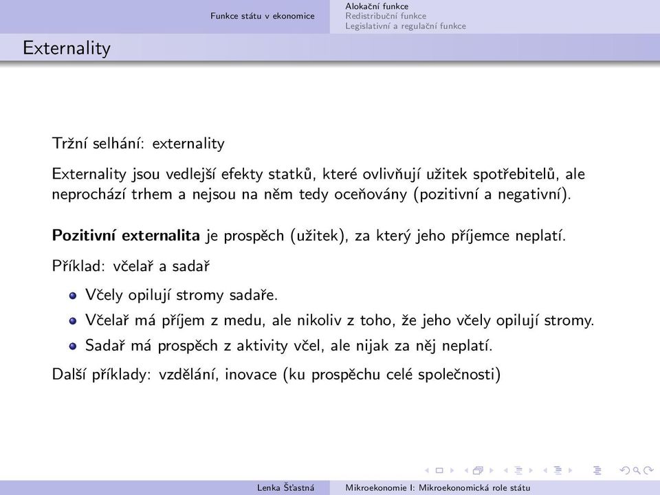 Pozitivní externalita je prospěch (užitek), za který jeho příjemce neplatí. Příklad: včelař a sadař Včely opilují stromy sadaře.