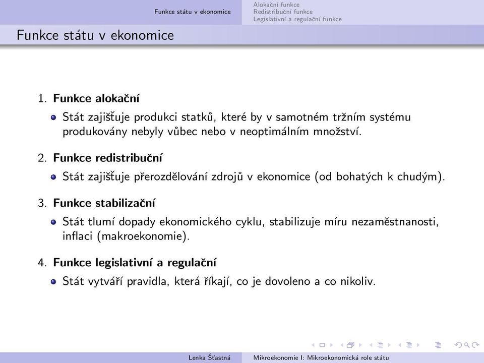 Funkce redistribuční Stát zajišťuje přerozdělování zdrojů v ekonomice (od bohatých k chudým). 3.