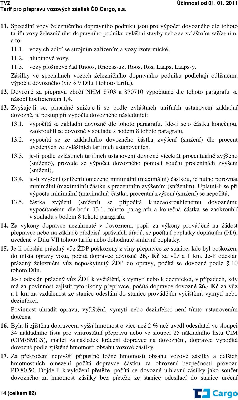 Zásilky ve speciálních vozech železničního dopravního podniku podléhají odlišnému výpočtu dovozného (viz 9 Dílu I tohoto tarifu). 12.