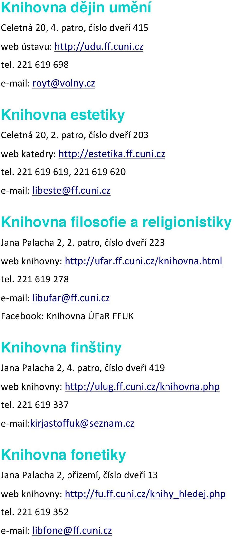 patro, číslo dveří 223 web knihovny: http://ufar.ff.cuni.cz/knihovna.html tel. 221 619 278 e- mail: libufar@ff.cuni.cz Facebook: Knihovna ÚFaR FFUK Knihovna finštiny Jana Palacha 2, 4.