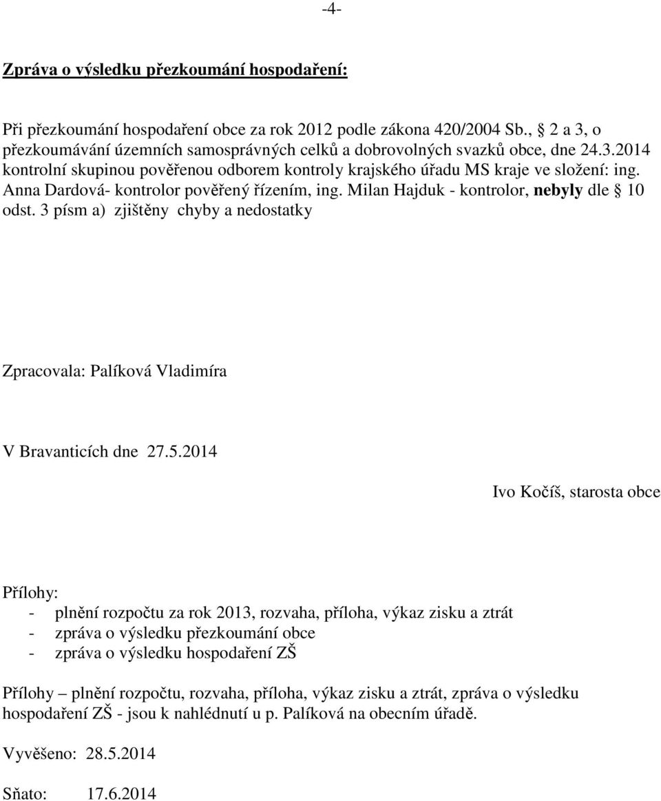 Anna Dardová- kontrolor pověřený řízením, ing. Milan Hajduk - kontrolor, nebyly dle 10 odst. 3 písm a) zjištěny chyby a nedostatky Zpracovala: Palíková Vladimíra V Bravanticích dne 27.5.