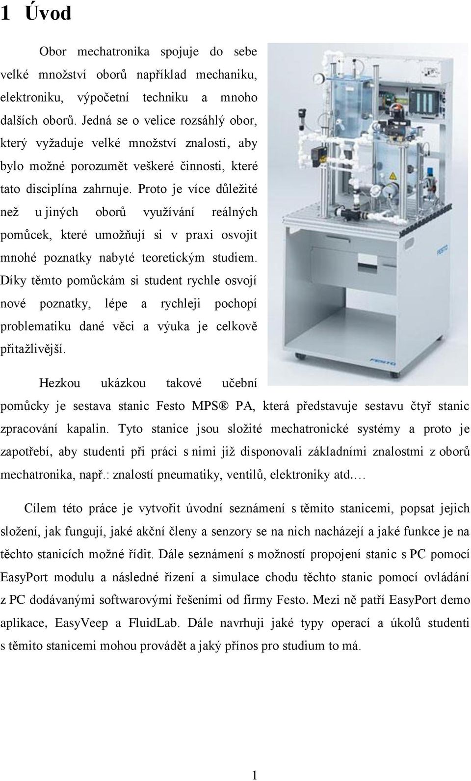 Proto je více důležité než u jiných oborů využívání reálných pomůcek, které umožňují si v praxi osvojit mnohé poznatky nabyté teoretickým studiem.