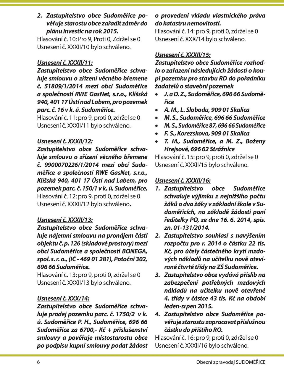 č. 16 v k. ú. Sudoměřice. Hlasování č. 11: pro 9, proti 0, zdržel se 0 Usnesení č. XXXII/11 bylo schváleno. Usnesení č. XXXII/12: smlouvu o zřízení věcného břemene č.