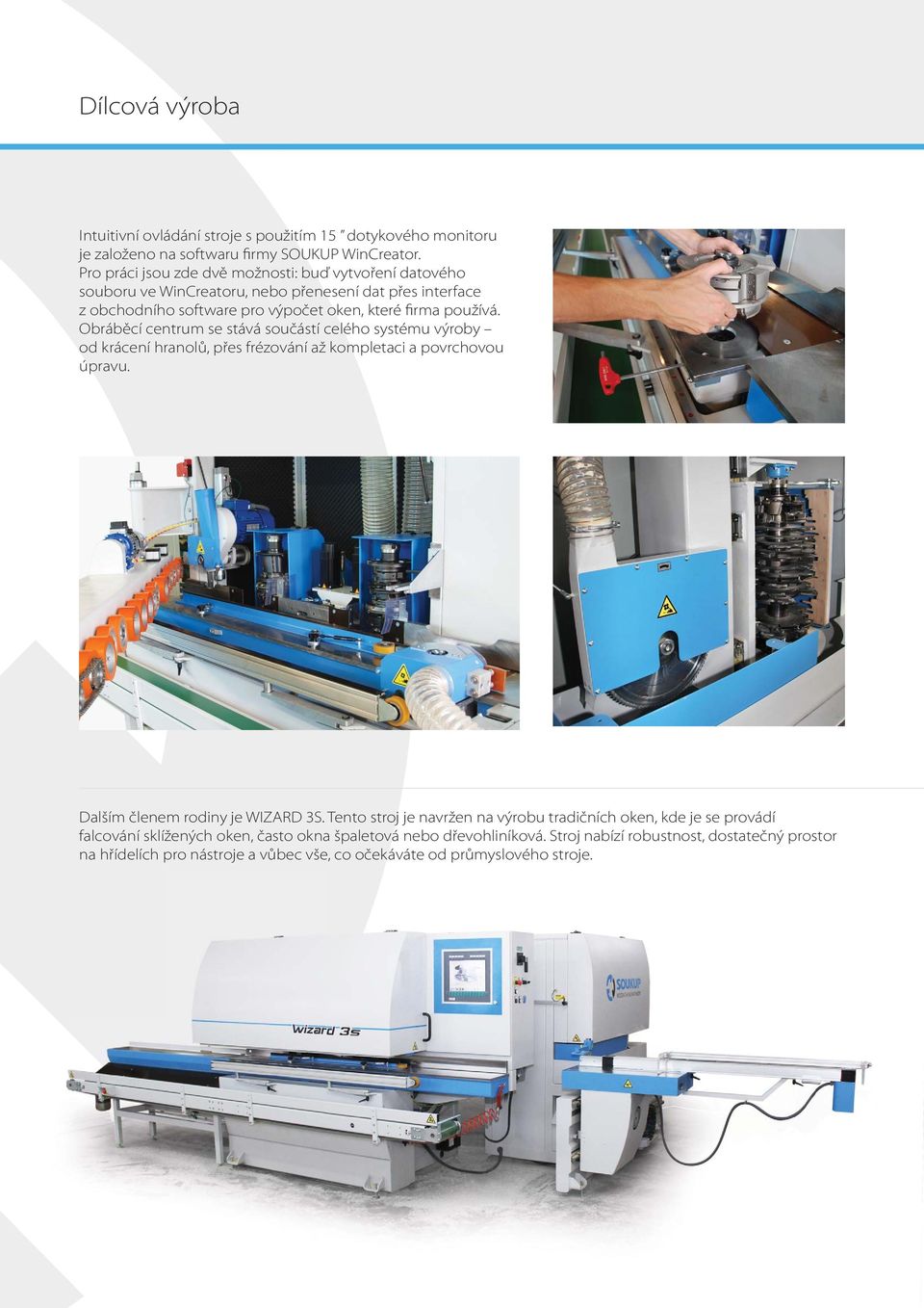 Obráběcí centrum se stává součástí celého systému výroby od krácení hranolů, přes frézování až kompletaci a povrchovou úpravu. Dalším členem rodiny je WIZARD 3S.