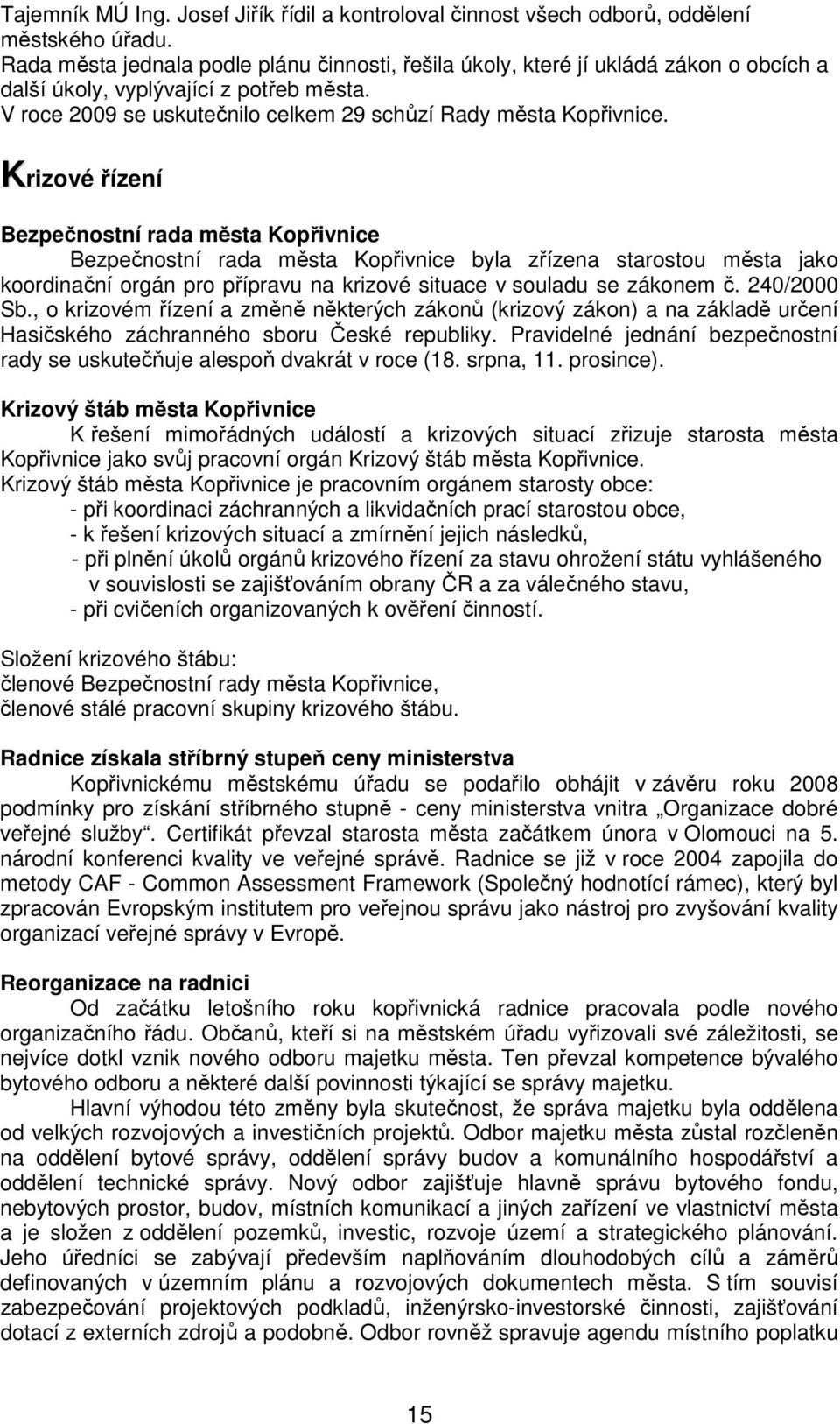 Krizové řízení Bezpečnostní rada města Kopřivnice Bezpečnostní rada města Kopřivnice byla zřízena starostou města jako koordinační orgán pro přípravu na krizové situace v souladu se zákonem č.