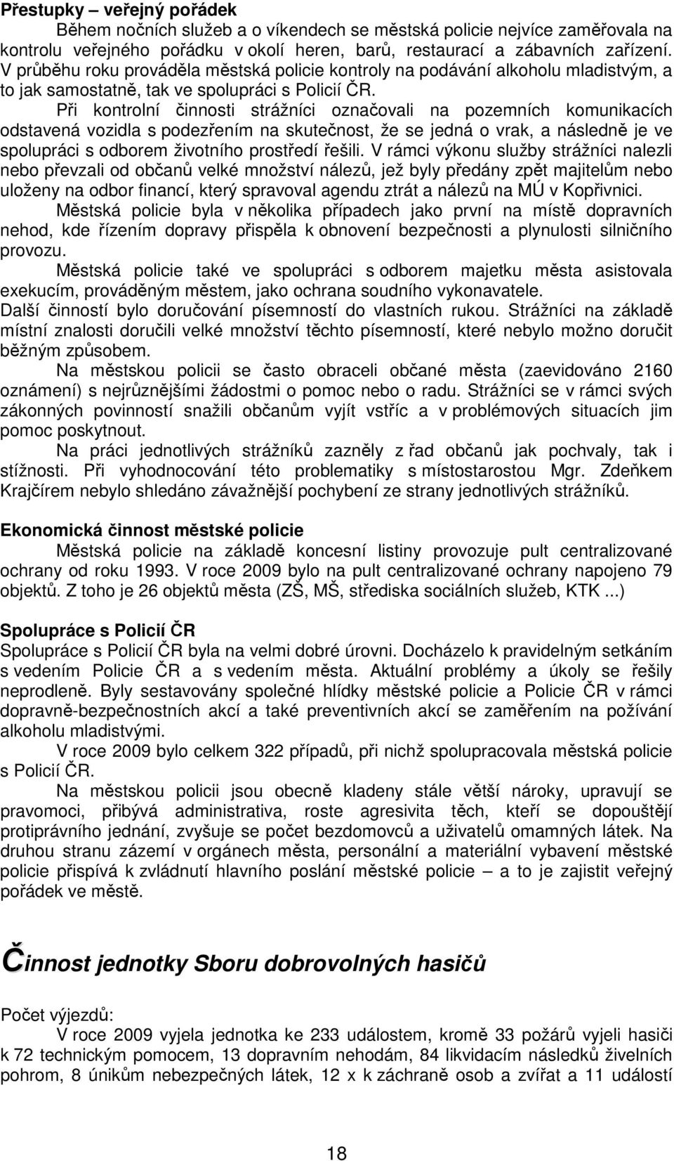 Při kontrolní činnosti strážníci označovali na pozemních komunikacích odstavená vozidla s podezřením na skutečnost, že se jedná o vrak, a následně je ve spolupráci s odborem životního prostředí