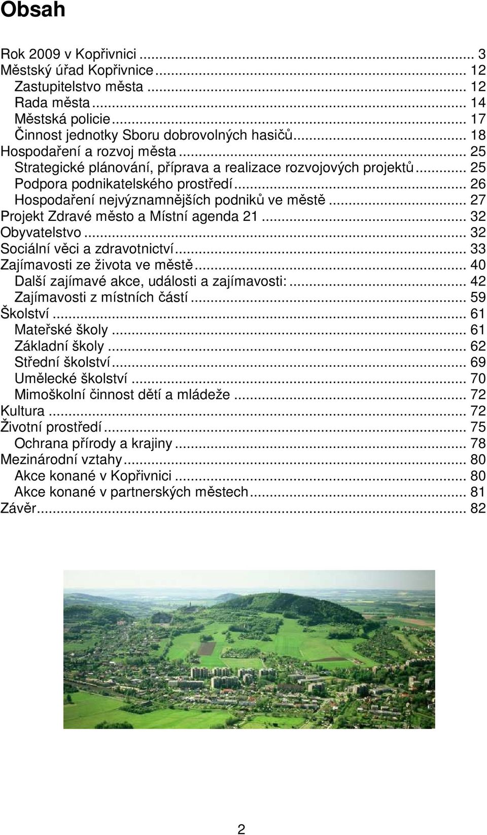 .. 27 Projekt Zdravé město a Místní agenda 21... 32 Obyvatelstvo... 32 Sociální věci a zdravotnictví... 33 Zajímavosti ze života ve městě... 40 Další zajímavé akce, události a zajímavosti:.