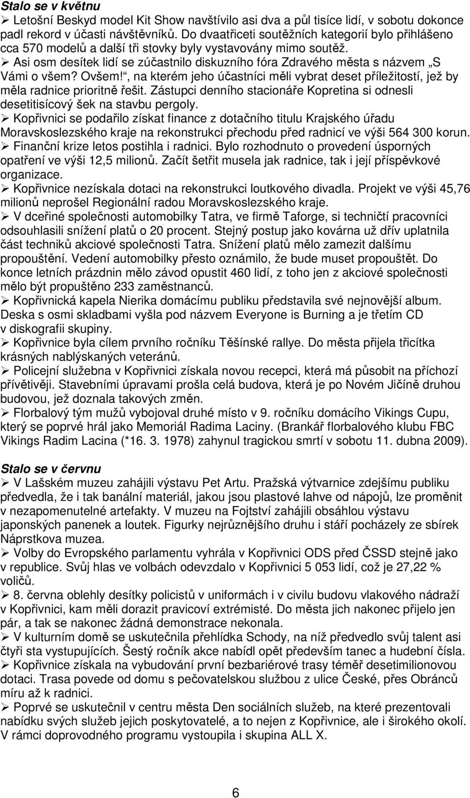 Asi osm desítek lidí se zúčastnilo diskuzního fóra Zdravého města s názvem S Vámi o všem? Ovšem!, na kterém jeho účastníci měli vybrat deset příležitostí, jež by měla radnice prioritně řešit.