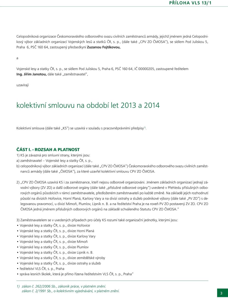 Jiřím Janotou, dále také zaměstnavatel, uzavírají kolektivní smlouvu na období let 2013 a 2014 Kolektivní smlouva (dále také KS ) se uzavírá v souladu s pracovněprávními předpisy 1). ČÁST I.