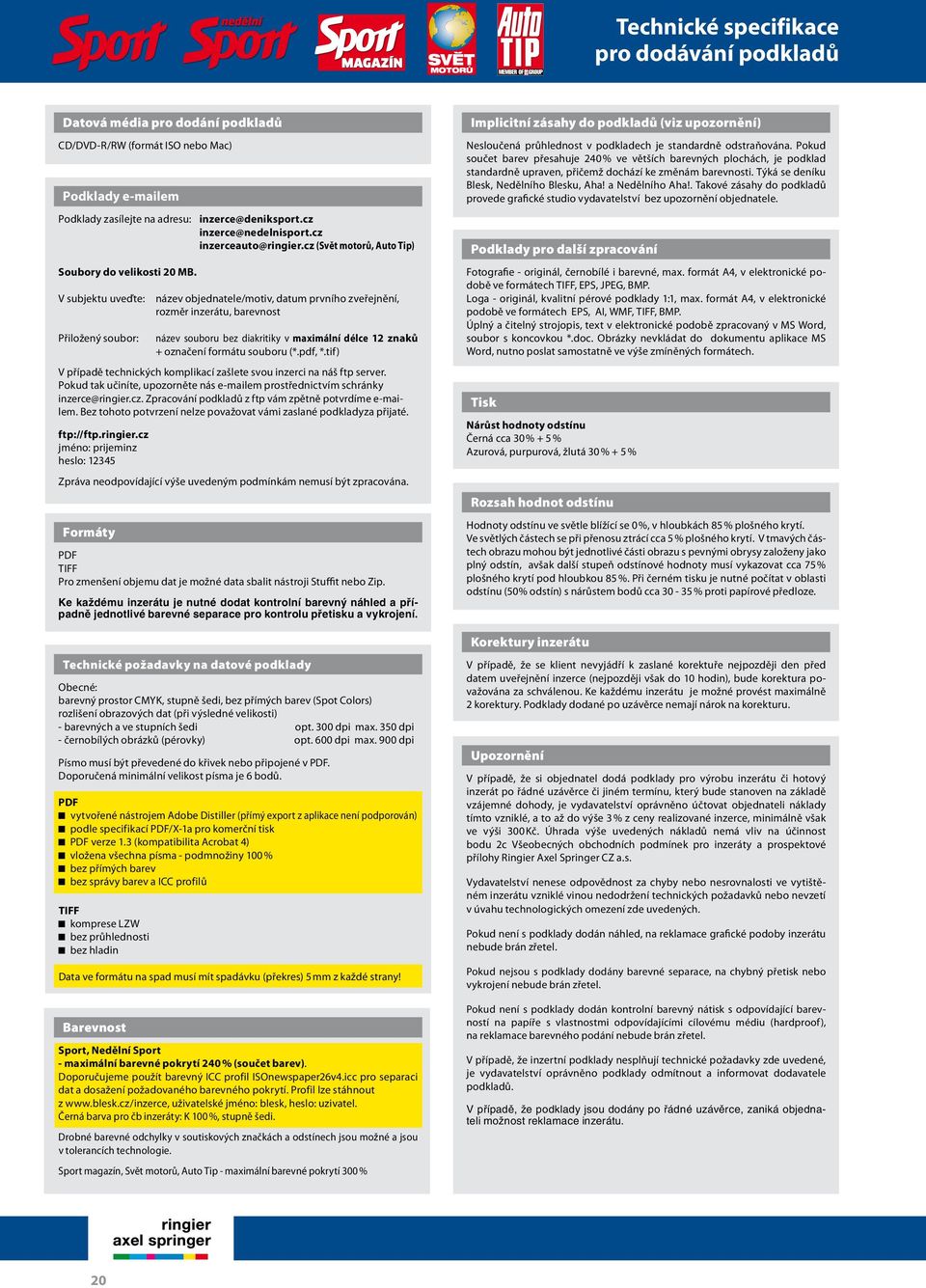 V subjektu uveďte: Přiložený soubor: název objednatele/motiv, datum prvního zveřejnění, rozměr inzerátu, barevnost název souboru bez diakritiky v maximální délce 12 znaků + označení formátu souboru