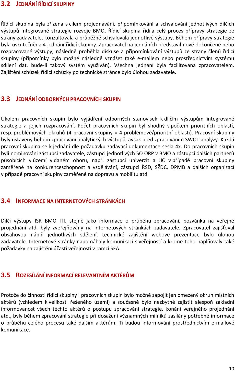 Zpracovatel na jednáních představil nově dokončené nebo rozpracované výstupy, následně proběhla diskuse a připomínkování výstupů ze strany členů řídicí skupiny (připomínky bylo možné následně vznášet