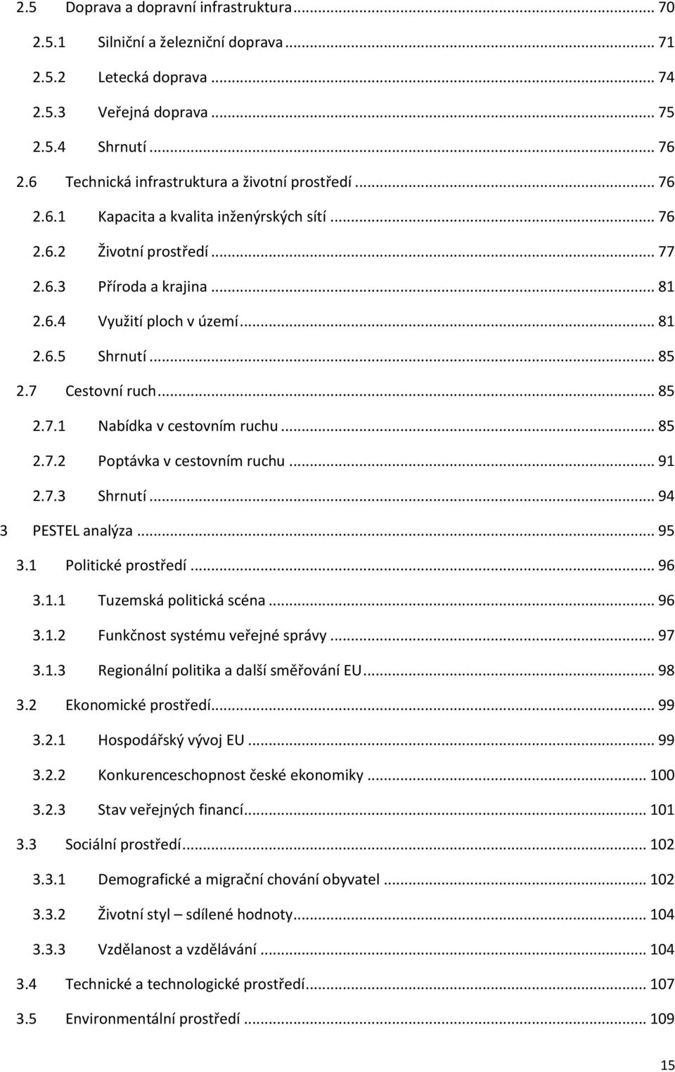 .. 85 2.7 Cestovní ruch... 85 2.7.1 Nabídka v cestovním ruchu... 85 2.7.2 Poptávka v cestovním ruchu... 91 2.7.3 Shrnutí... 94 3 PESTEL analýza... 95 3.1 Politické prostředí... 96 3.1.1 Tuzemská politická scéna.