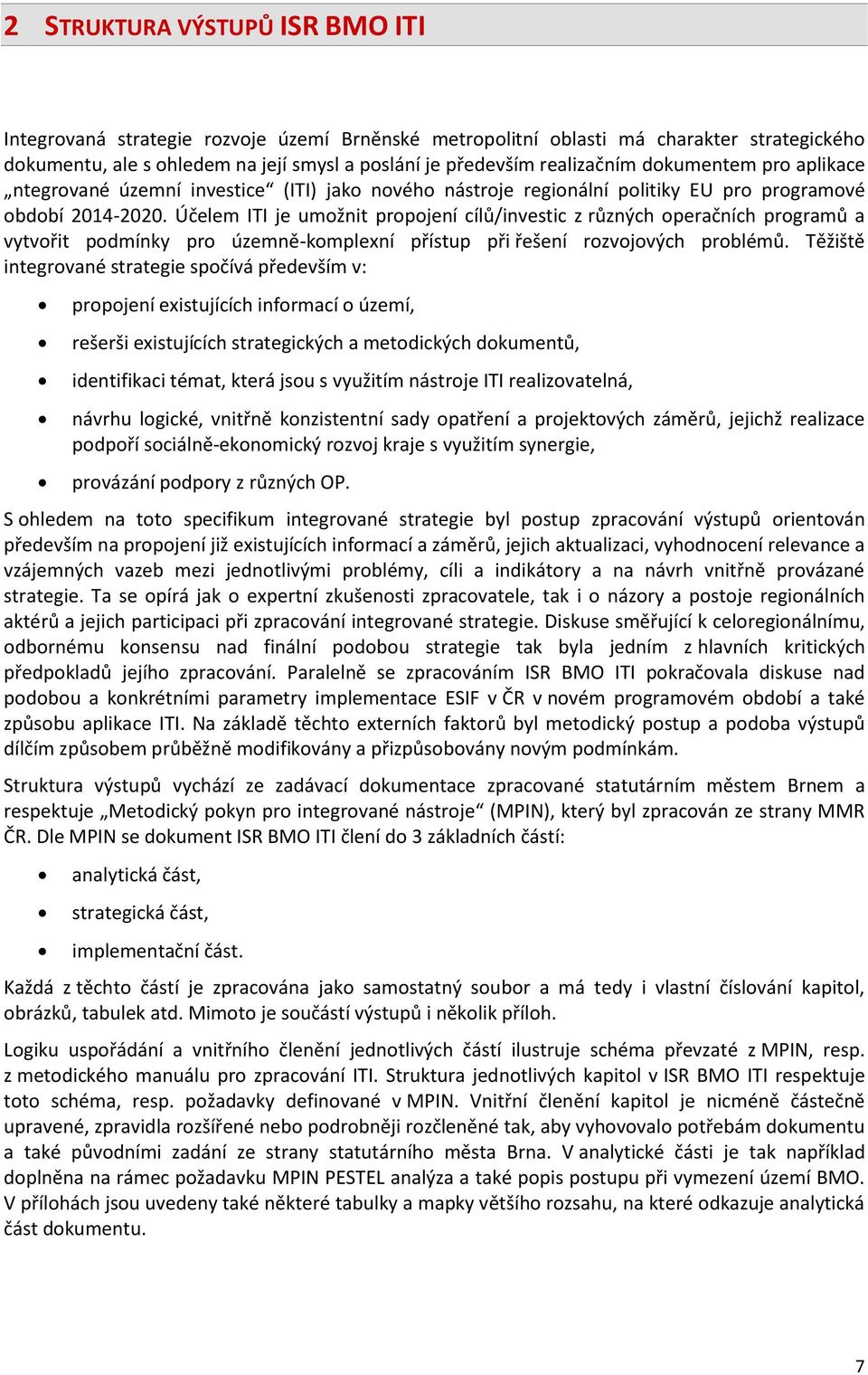 Účelem ITI je umožnit propojení cílů/investic z různých operačních programů a vytvořit podmínky pro územně-komplexní přístup při řešení rozvojových problémů.