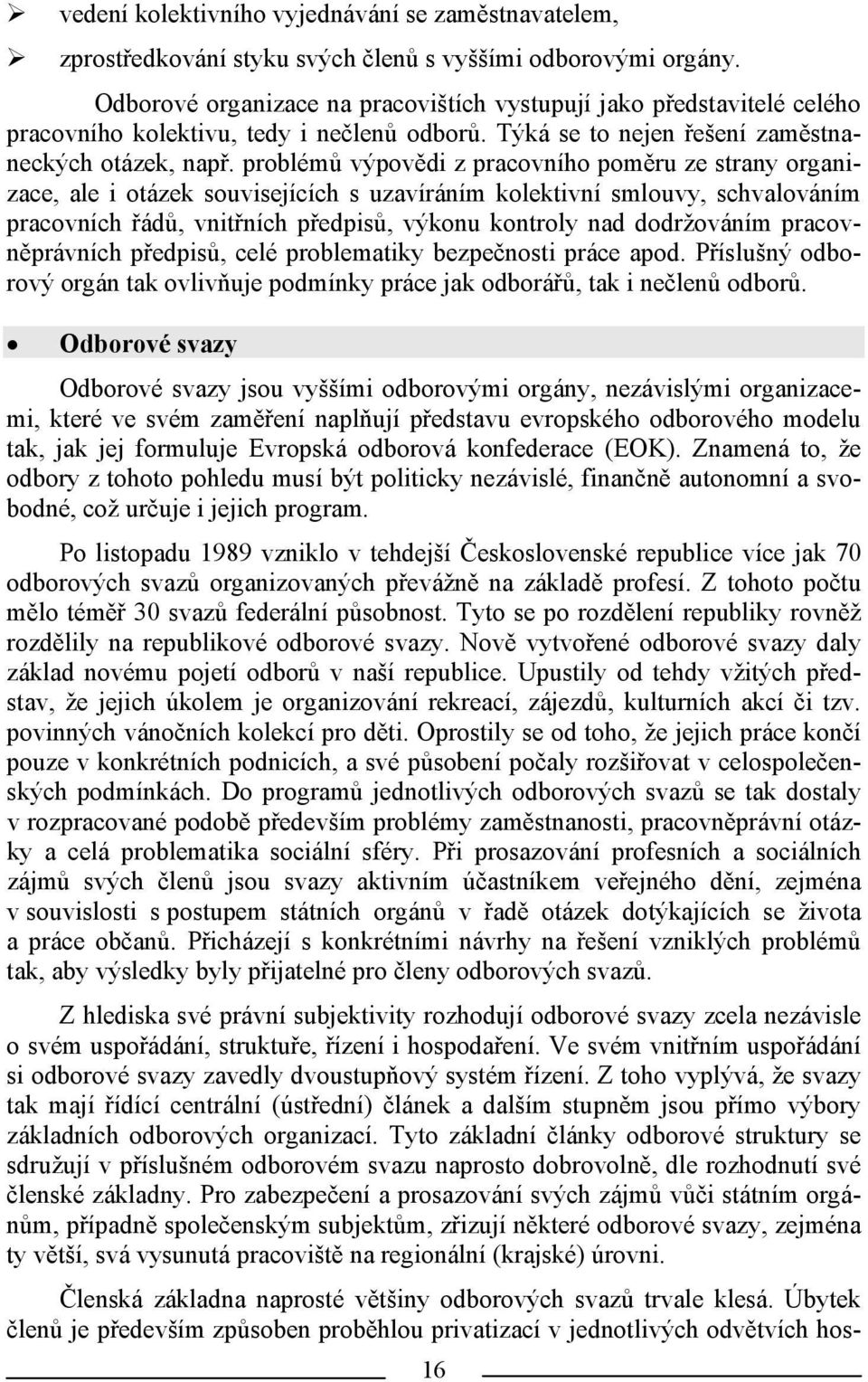 problémů výpovědi z pracovního poměru ze strany organizace, ale i otázek souvisejících s uzavíráním kolektivní smlouvy, schvalováním pracovních řádů, vnitřních předpisů, výkonu kontroly nad