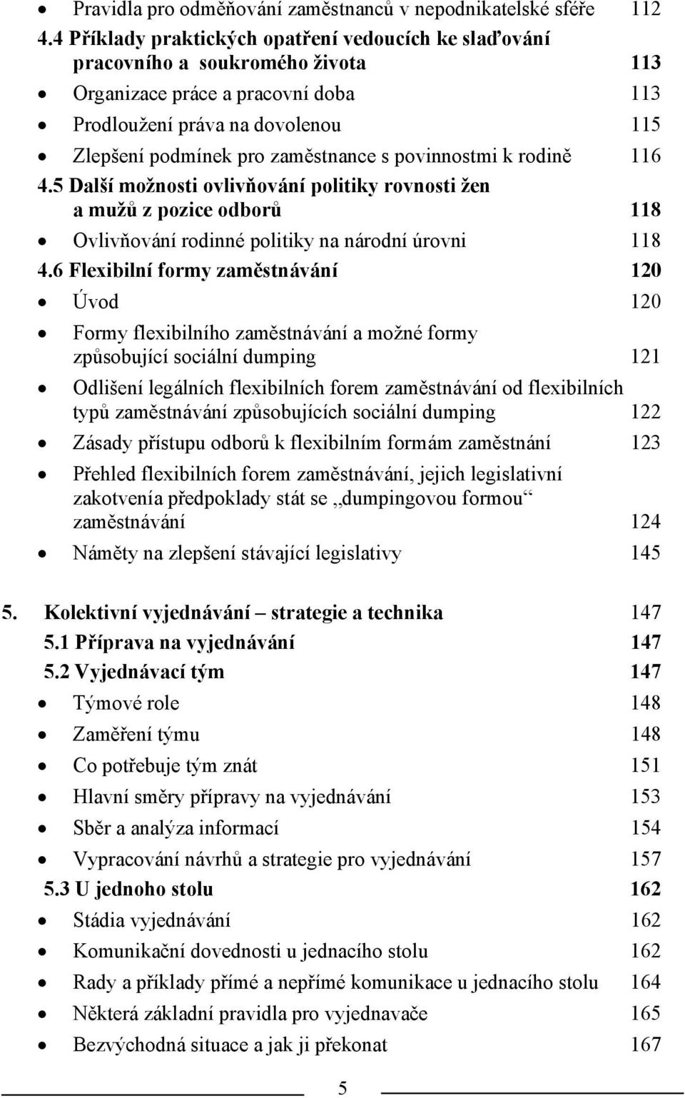 povinnostmi k rodině 116 4.5 Další možnosti ovlivňování politiky rovnosti žen a mužů z pozice odborů 118 Ovlivňování rodinné politiky na národní úrovni 118 4.