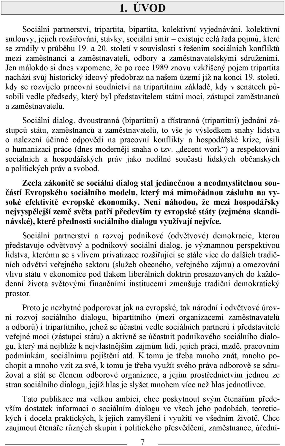 Jen málokdo si dnes vzpomene, že po roce 1989 znovu vzkříšený pojem tripartita nachází svůj historický ideový předobraz na našem území již na konci 19.