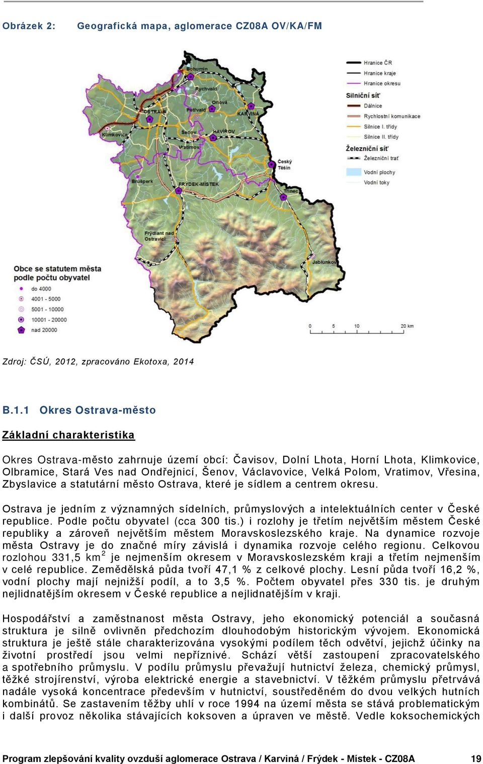 B.1.1 Okres Ostrava-město Základní charakteristika Okres Ostrava-město zahrnuje území obcí: Čavisov, Dolní Lhota, Horní Lhota, Klimkovice, Olbramice, Stará Ves nad Ondřejnicí, Šenov, Václavovice,