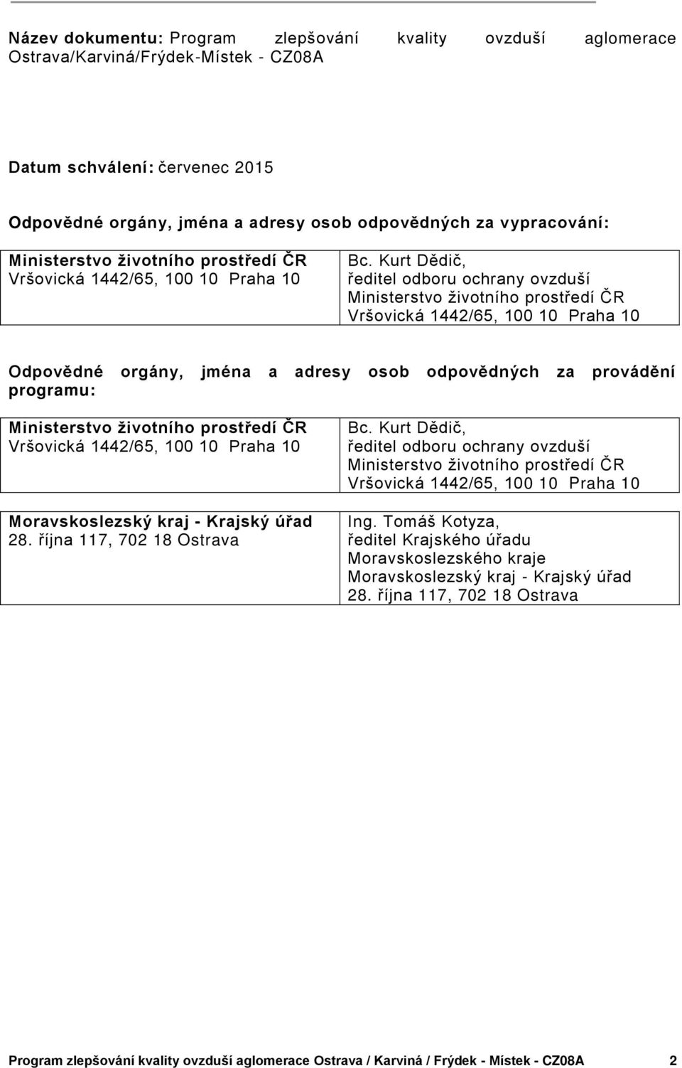 Kurt Dědič, ředitel odboru ochrany ovzduší Ministerstvo životního prostředí ČR Vršovická 1442/65, 100 10 Praha 10 Odpovědné orgány, jména a adresy osob odpovědných za provádění programu: Ministerstvo